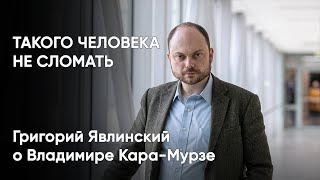 Такого человека не сломать: Григорий Явлинский о Владимире Кара-Мурзе