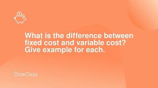 What is the difference between fixed cost and variable cost Give example for each