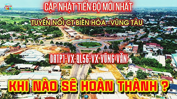 TUYẾN NỐI CAO TỐC BIÊN HÒA VŨNG TÀU.Khi Nào Hoàn Thành ?Tiến Độ Mới Nhất DATP 1.VX QL56-VX VŨNG VẰN.