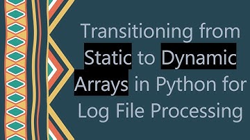 Transitioning from Static to Dynamic Arrays in Python for Log File Processing
