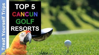 Top 5 Cancun Golf Hotels & Resorts (2019)