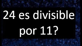 24 Es Divisible Por 11 ? Porque