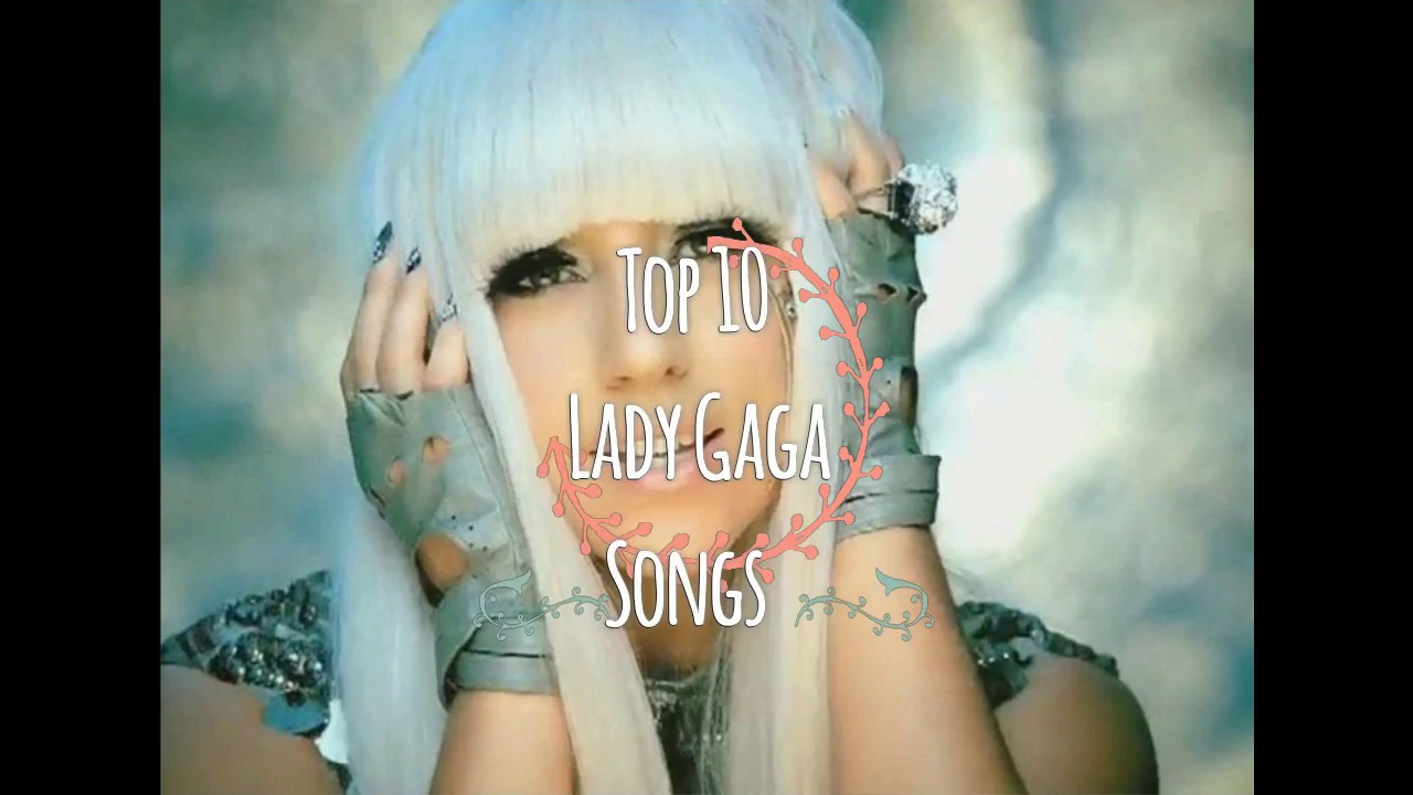 Top 10 Lady Gaga Songs YouTube