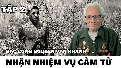 (P2) Siêu đặc công Nguyễn Khánh - nhận nhiệm vụ cảm tử