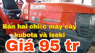 Bán hai chiếc máy cày kubota  và iseki  TL 4100