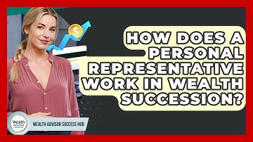 How Does A Personal Representative Work In Wealth Succession? - Wealth Advisor Success Hub
