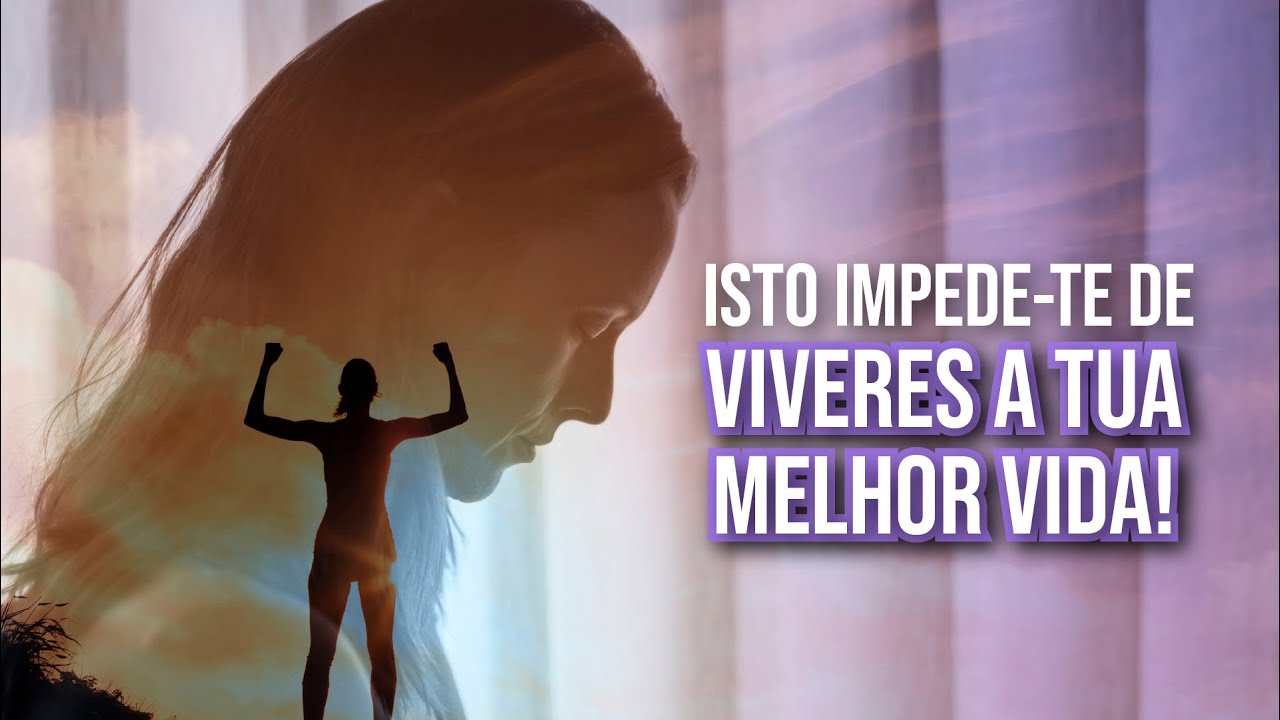 Isto Impede te de Viveres a Tua Melhor Vida - YouTube