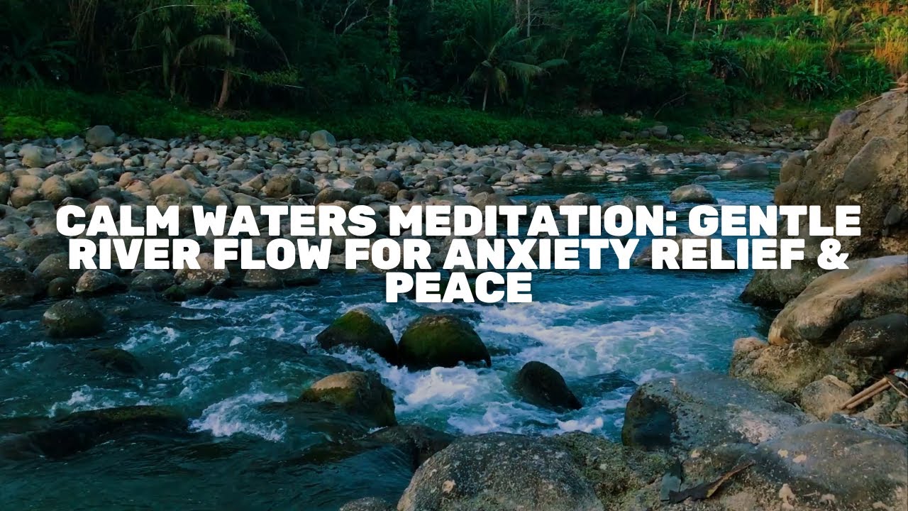 Calm Waters Meditation: Gentle River Flow for Anxiety Relief & Peace ...