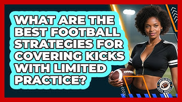 What Are The Best Football Strategies For Covering Kicks With Limited Practice?