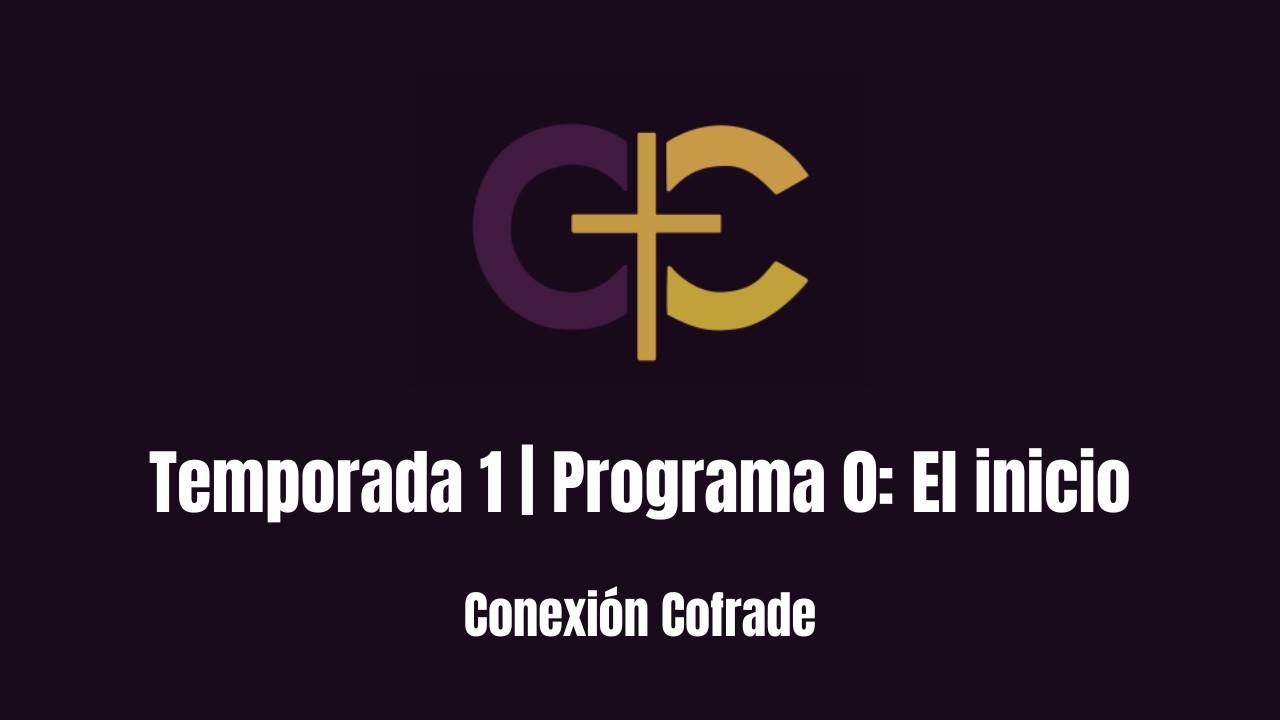 Conexión Cofrade | Programa 0: El inicio de una nueva pasión