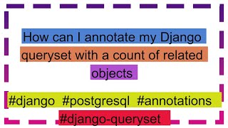 How can I annotate my Django queryset with a count of related objects