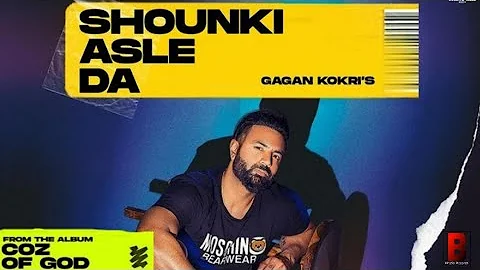 SHOUNKI ASLE DA : GAGAN KOKRI'S(OFFICIAL VIDEO) l COZ OF GOD  l LATEST PUNJABI SONG 2022