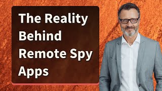 The Reality Behind Remote Spy Apps
