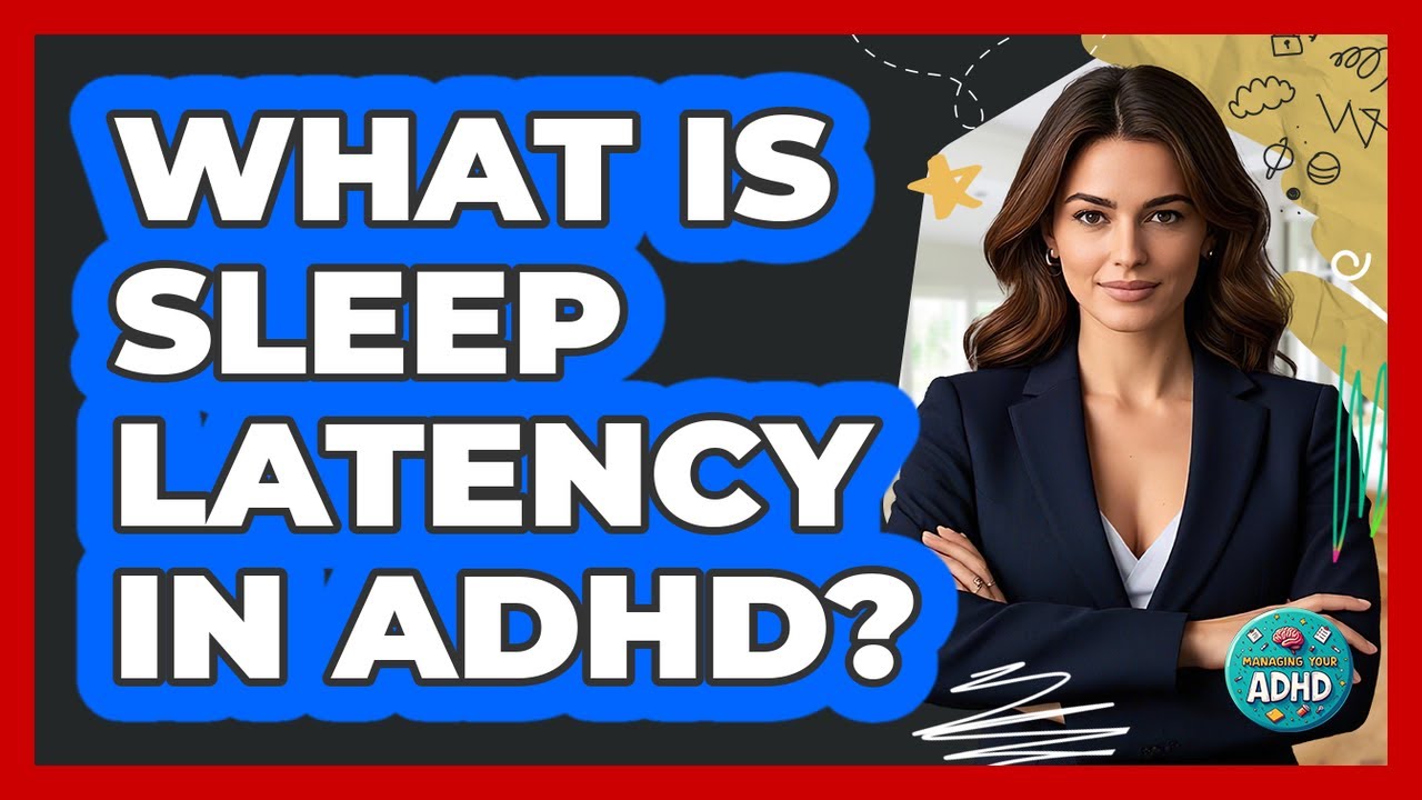 What Is Sleep Latency In ADHD? - Managing Your ADHD