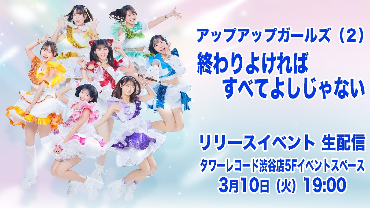 【3月10日 19:00】アップアップガールズ（２）「終わりよければすべてよしじゃない」リリースイベント生配信｜タワレコ渋谷店5Fイベントスペース
