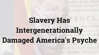 Slavery Has Intergenerationally Damaged America's Psyche
