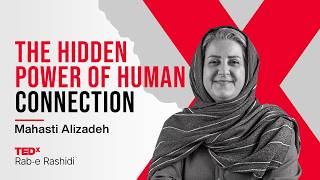 The Hidden Power of Human Connection | Mahasti Alizadeh | TEDxRab e Rashidi
