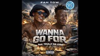 Fah Tow - Wanna Go For feat. Trully Da Losh