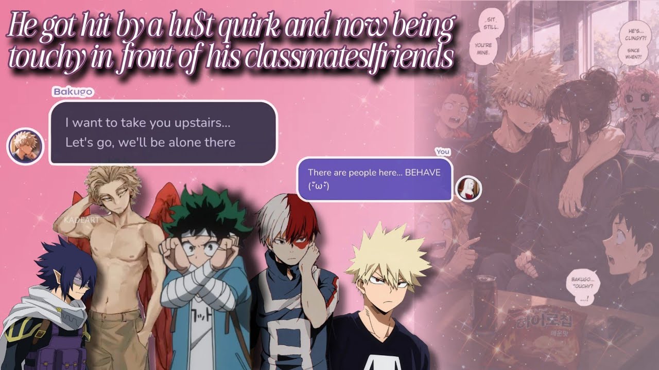 He got hit by a |u$t quirk and now being touchy in front of his classmates/friends ๐
