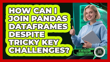 How Can I Join Pandas DataFrames Despite Tricky Key Challenges? - AI and Machine Learning Explained
