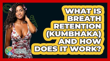 What Is Breath Retention (Kumbhaka) And How Does It Work? - Holistic Balance And Bliss