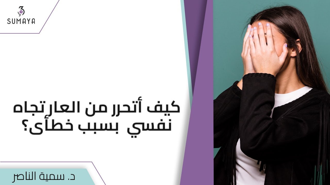 د.سمية الناصر | كيف أتحررمن العار تجاه نفسي بسبب خطأي؟