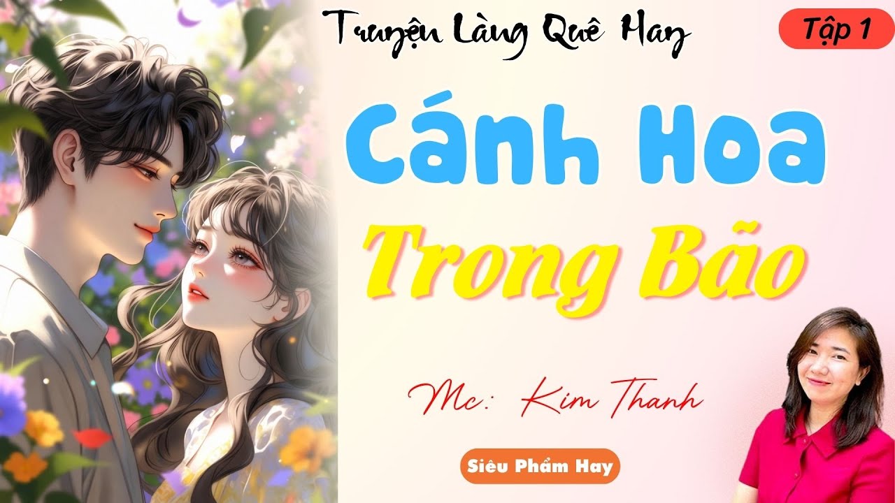 TRUYỆN LÀNG QUÊ HAY:CÁNH HOA TRONG BÃO.TẬP 1 | CHUYỆN MC KIM THANH DIỄN ĐỌC HAY VÀ HẤP DẪN NHẤT .