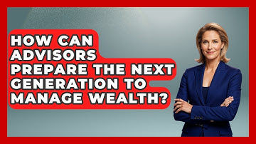 How Can Advisors Prepare The Next Generation To Manage Wealth? - Wealth Advisor Success Hub