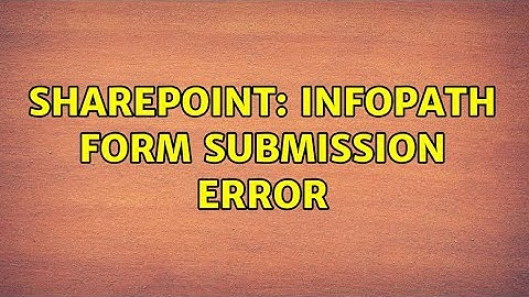 Sharepoint: Infopath form submission error (2 Solutions!!)