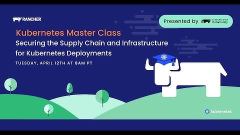 Kubernetes Master Class: Securing the Supply Chain and Infrastructure for Kubernetes Deployments
