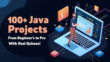 100+ Practical Java Projects for Beginners to Advanced with Quizzes | Real Java Learning