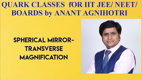 SPHERICAL MIRROR PART 5 ||TRANSVERSE MAGNIFICATION|| PHYSICS BY ANANT AGNIHOTRI