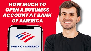 How Much to Open a Business Account at Bank of America