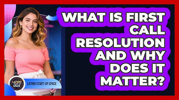 What Is First Call Resolution And Why Does It Matter? - Latino Start Up Space
