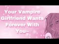Your Vampire Girlfriend Wants Forever With You! (F4A)