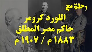 رحلة مع: اللورد كرومر : حاكم مصر المطلق 1883/1907