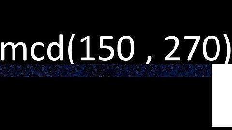 mcd de 150 y 270 maximo comun divisor de numeros , ejemplo de como se halla