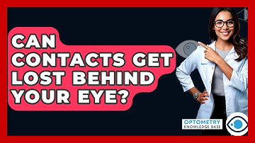 Can Contacts Get Lost Behind Your Eye? - Optometry Knowledge Base