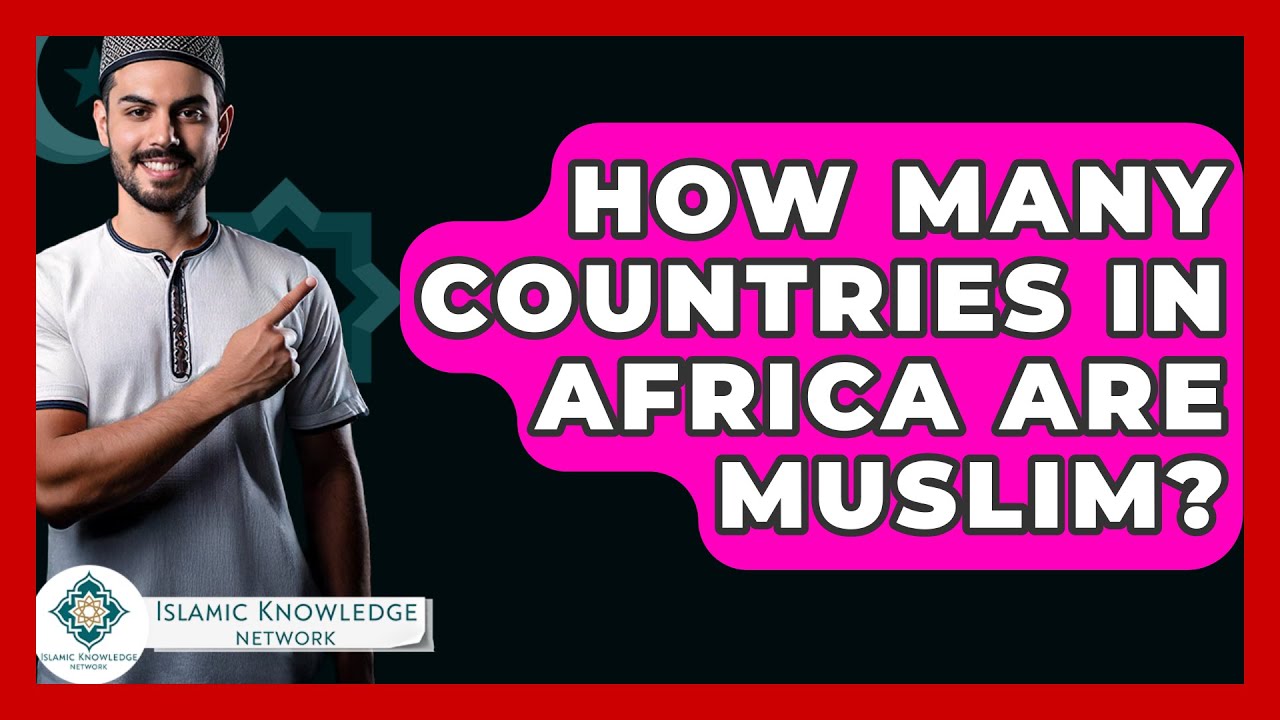 How Many Countries In Africa Are Muslim? - Islamic Knowledge Network