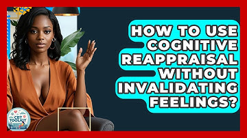 How To Use Cognitive Reappraisal Without Invalidating Feelings? - CBT Toolkit