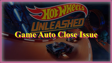 Hot Wheels Unleashed Game Auto Close (Automatically Closing) Issue