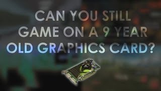 Can you still game on a 9 year old graphics card? (NVIDIA 8500 GT)