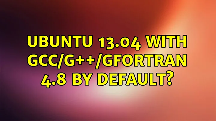 Ubuntu: Ubuntu 13.04 with gcc/g++/gfortran 4.8 by default? (2 Solutions!!)