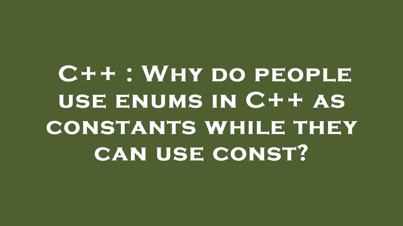 C++ : Why do people use enums in C++ as constants while they can use ...