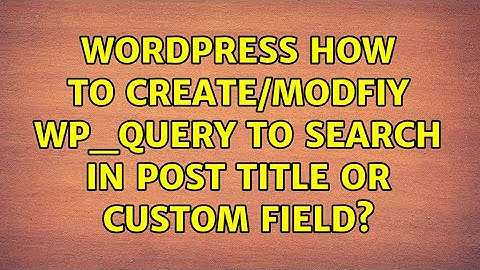 Wordpress: How to create/modfiy WP_Query to search in post title OR custom field?
