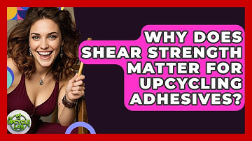 Why Does Shear Strength Matter For Upcycling Adhesives? - The Upcycle Lab