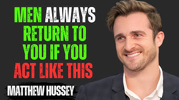 MEN ALWAYS RETURN TO YOU IF YOU ACT LIKE THIS | Matthew Hussey Motivational Speech