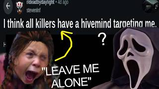 "I think all killers have a hivemind targeting me."