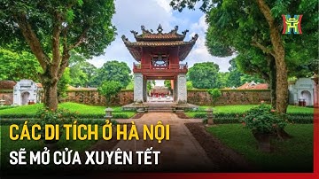 Các di tích ở Hà Nội sẽ mở cửa xuyên Tết | Tin tức