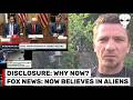 Disclosure: Why Now? & Fox News: Now Believes In Aliens